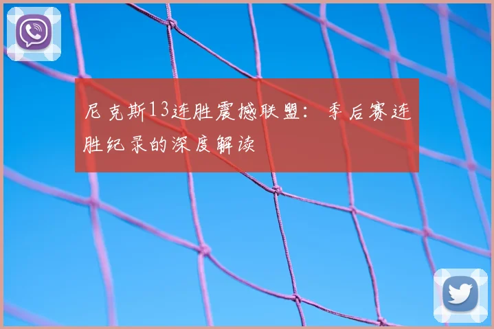 尼克斯13连胜震撼联盟：季后赛连胜纪录的深度解读